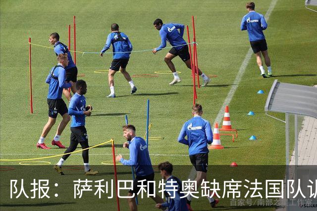 队报：萨利巴和特奥缺席法国队训练，但“无需担心”
